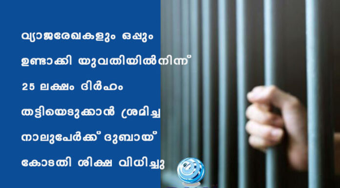 വ്യാജരേഖകളും ഒപ്പും ഉണ്ടാക്കി യുവതിയിൽനിന്ന് 25 ലക്ഷം ദിർഹം തട്ടിയെടുക്കാൻ ശ്രമിച്ച നാലുപേർക്ക് ദുബായ് കോടതി ശിക്ഷ വിധിച്ചു