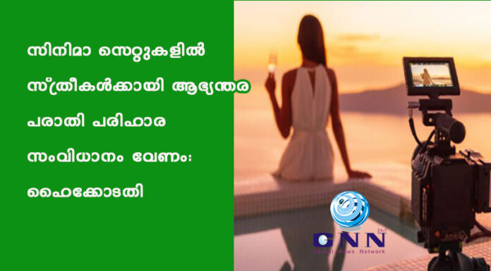 സിനിമാ സെറ്റുകളിൽ സ്ത്രീകൾക്കായി ആഭ്യന്തര പരാതി പരിഹാര സംവിധാനം വേണം: ഹൈക്കോടതി