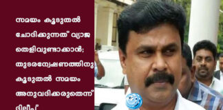 സമയം കൂടുതല് ചോദിക്കുന്നത് വ്യാജ തെളിവുണ്ടാക്കാൻ; തുടരന്വേഷണത്തിനു കൂടുതല് സമയം അനുവദിക്കരുതെന്ന് ദിലീപ്