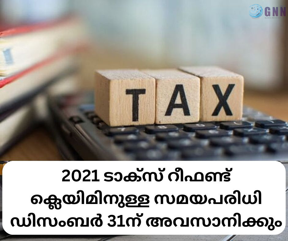 2021 ടാക്സ് റീഫണ്ട് ക്ലെയിമിനുള്ള സമയപരിധി ഡിസംബർ 31ന് അവസാനിക്കും