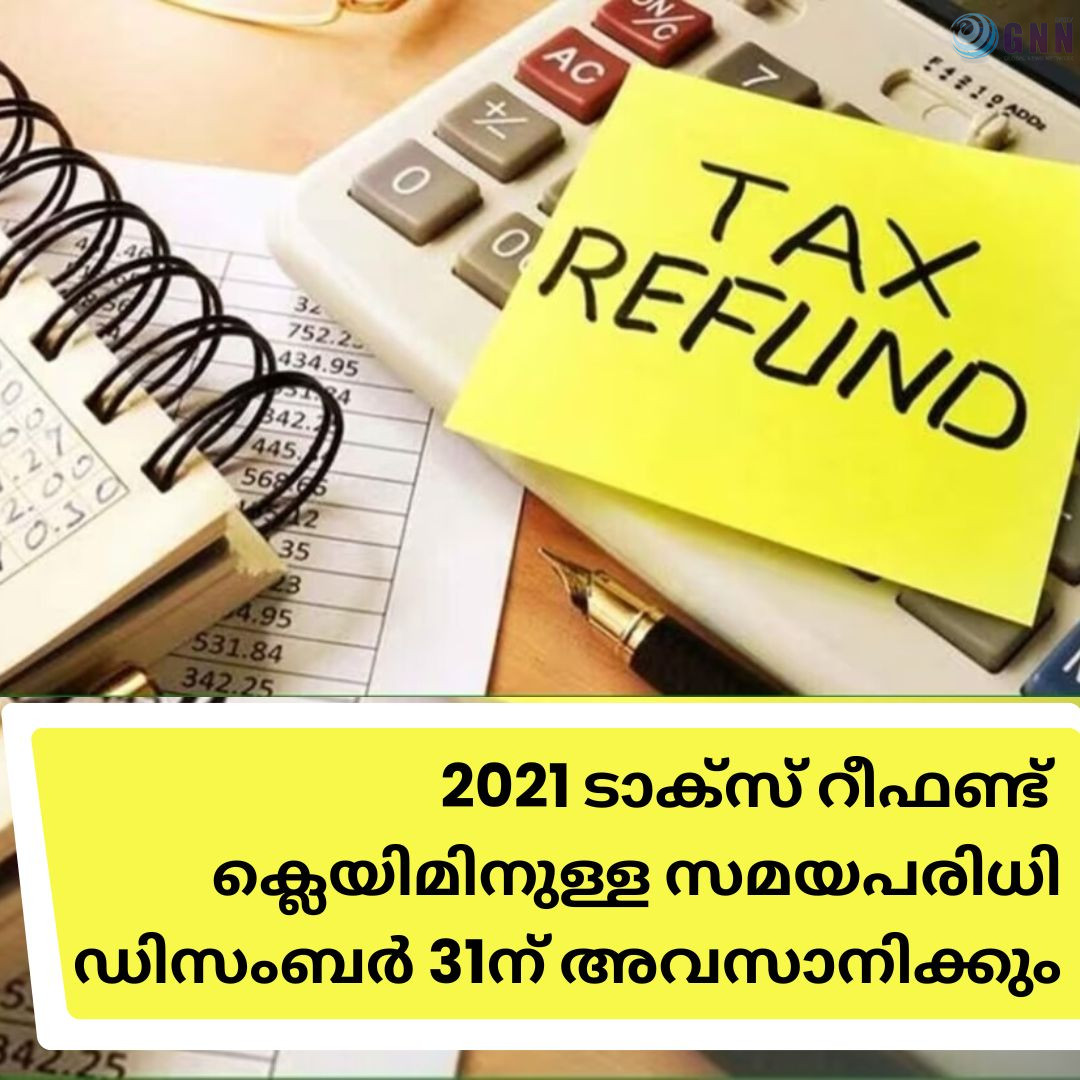 2021 ടാക്സ് റീഫണ്ട് ക്ലെയിമിനുള്ള സമയപരിധി ഡിസംബർ 31ന് അവസാനിക്കും