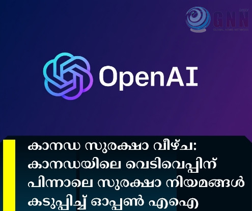 കാനഡ സുരക്ഷാ വീഴ്ച: കാനഡയിലെ വെടിവെപ്പിന് പിന്നാലെ സുരക്ഷാ നിയമങ്ങൾ കടുപ്പിച്ച് ഓപ്പൺ എഐ