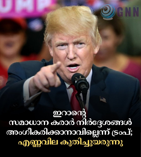 ഇറാൻ്റെ സമാധാന കരാർ നിർദ്ദേശങ്ങൾ അംഗീകരിക്കാനാവില്ലെന്ന് ട്രംപ്; എണ്ണവില കുതിച്ചുയരുന്നു