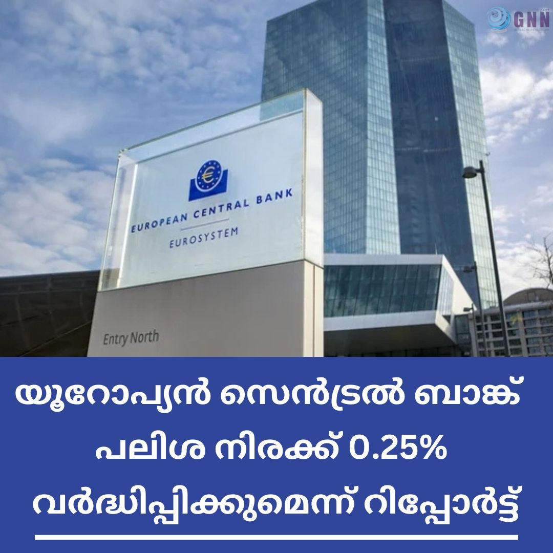 യൂറോപ്യൻ സെൻട്രൽ ബാങ്ക് പലിശ നിരക്ക് 0.25% വർദ്ധിപ്പിക്കുമെന്ന് റിപ്പോർട്ട്; മോർട്ഗേജ് നിരക്കുകളും വർധിക്കും