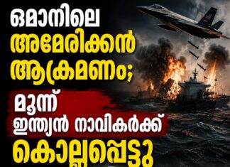 ഒമാൻ തീരത്ത് കപ്പലിന് നേരയുണ്ടായ അമേരിക്കൻ ആക്രമണം; മൂന്ന് ഇന്ത്യൻ നാവികർക്ക് കൊല്ലപ്പെട്ടു