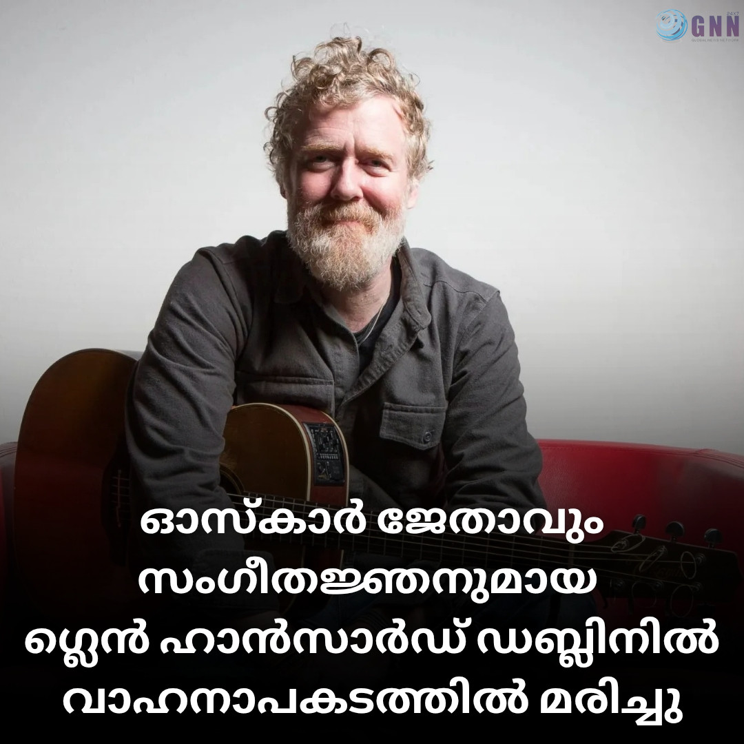 ഓസ്കാർ ജേതാവും സംഗീതജ്ഞനുമായ ഗ്ലെൻ ഹാൻസാർഡ് ഡബ്ലിനിൽ വാഹനാപകടത്തിൽ മരിച്ചു