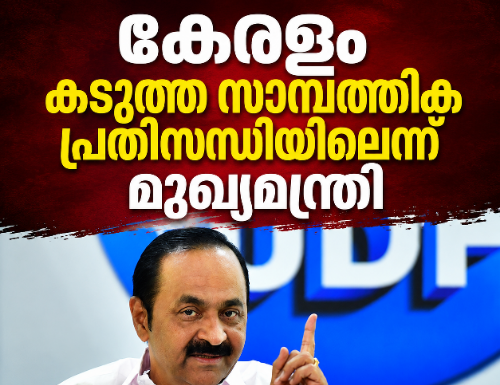 ഖജനാവിൽ ചോർച്ച; കേരളം കടുത്ത സാമ്പത്തിക പ്രതിസന്ധിയിലൂടെ കടന്നുപോകുന്നുവെന്ന് മുഖ്യമന്ത്രി